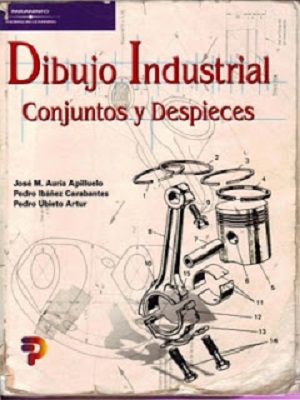 Dibujo Industrial: Conjuntos y Despieces - Jose M. Auria - Pedro Ibañez - Primera Edicion